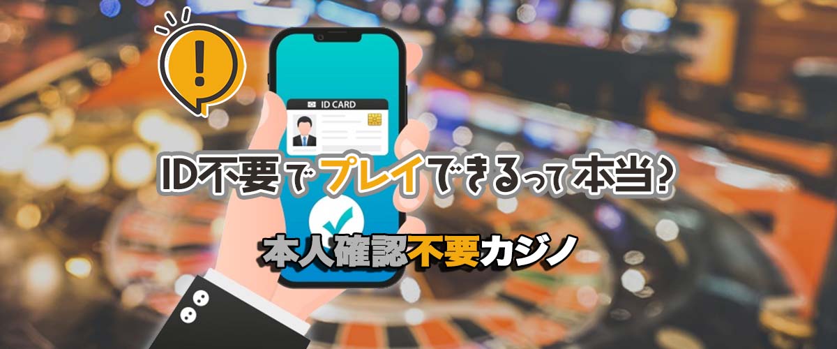 本人確認不要(KYC不要)カジノ｜ID不要でプレイできるって本当？ バナー